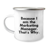 Marketing Manager Birthday Unique Gift, Funny Quote 'Because I Am The Marketing Manager. That's Why.' 12 oz Camping Mug, Gifts from Friends - Image 1